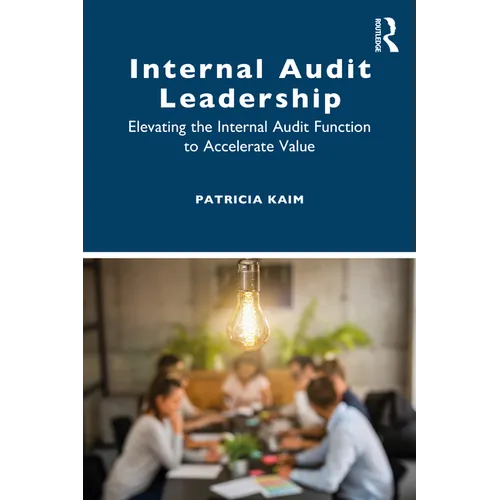 Internal Audit Leadership: Elevating the Internal Audit Function to Accelerate Value - Paperback