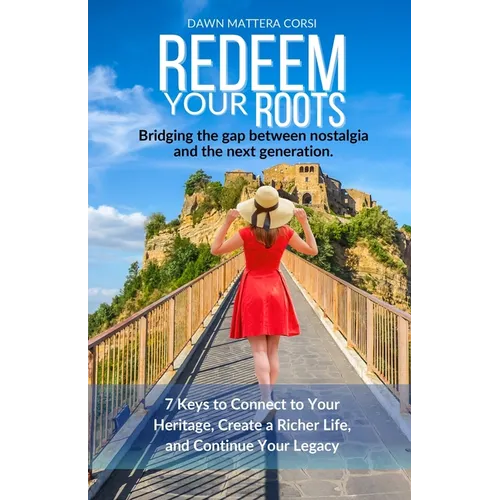 Redeem Your Roots: 7 Keys to Connect to Your Heritage, Create a Richer Life, and Continue Your Legacy - Paperback