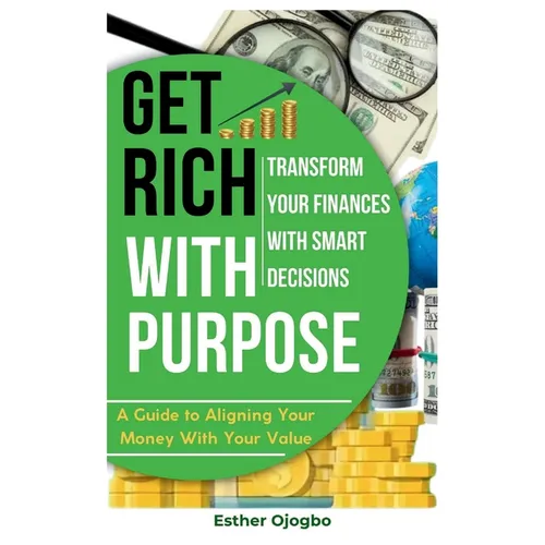 Get Rich with Purpose: Transform Your Finances with Smart Decisions - Paperback