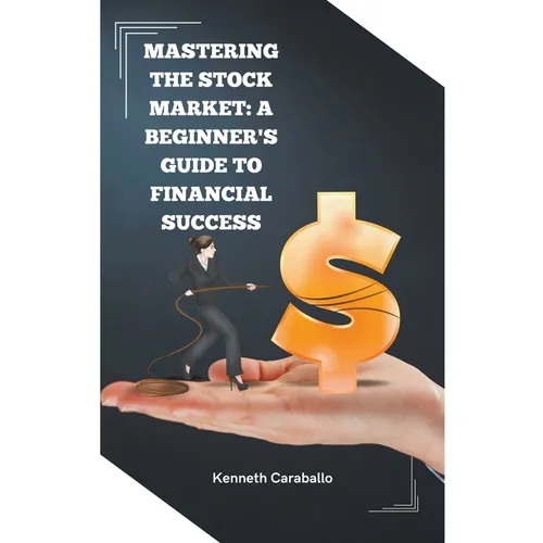 Mastering the Stock Market: A Beginner's Guide to Financial Success