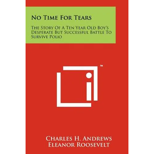 No Time For Tears: The Story Of A Ten Year Old Boy's Desperate But Successful Battle To Survive Polio - Paperback