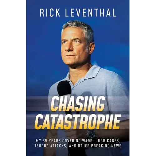 Chasing Catastrophe: My 35 Years Covering Wars, Hurricanes, Terror Attacks, and Other Breaking News - Hardcover