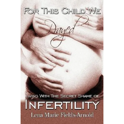 For This Child We Prayed: Living with the Secret Shame of Infertility - Paperback