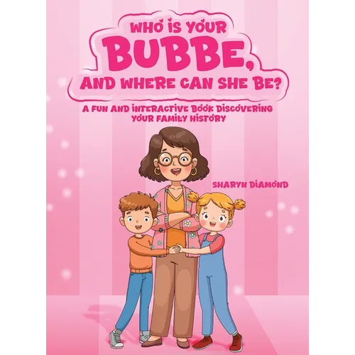 Who Is Your Bubbe, and Where Can She Be?: A Fun and Interactive Book Discovering Your Family History - Hardcover