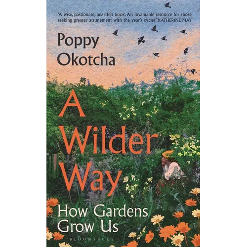 A Wilder Way: How Gardens Grow Us - Hardcover
