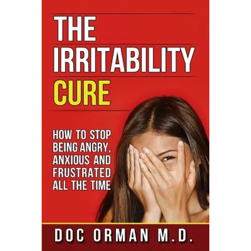 The Irritability Cure: How To Stop Being Angry, Anxious and Frustrated All The Time - Paperback