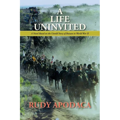 A Life Uninvited: A Novel Based On the Untold Story of Bataan in World War II - Paperback