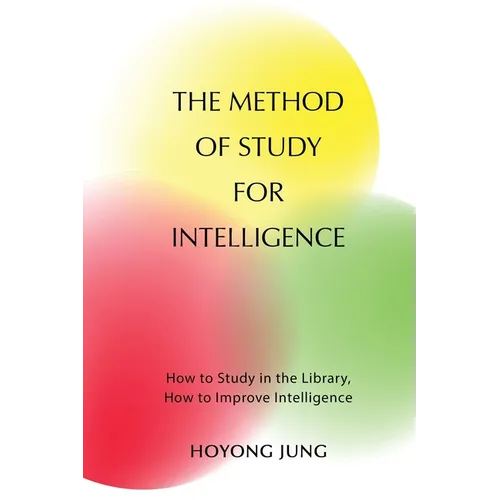 The Method of Study for Intelligence: How to Study in the Library, How to Improve Intelligence - Paperback