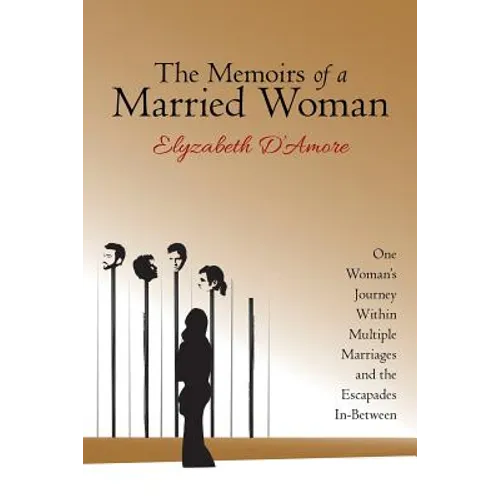 The Memoirs of a Married Woman: One Woman'S Journey Within Multiple Marriages and the Escapades In-Between - Paperback