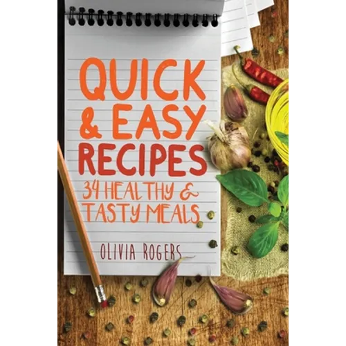 Quick and Easy Recipes: 34 Healthy & Tasty Meals for Busy Moms To Feed The Whole Family! - Paperback