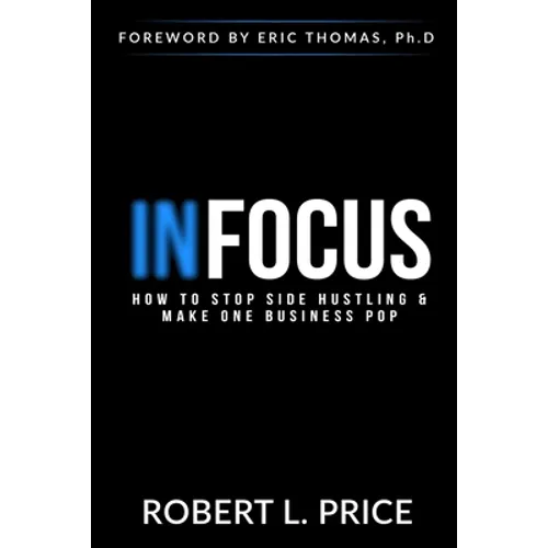 Infocus: How to Stop Side Hustling & Make One Business Pop - Paperback
