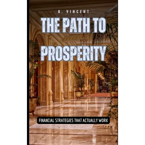 The Path to Prosperity: Financial Strategies That Actually Work - Hardcover