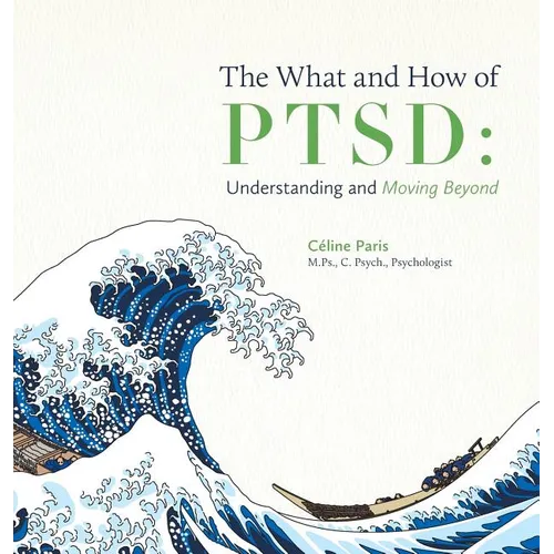 The What and How of PTSD: Understanding and Moving Beyond - Hardcover
