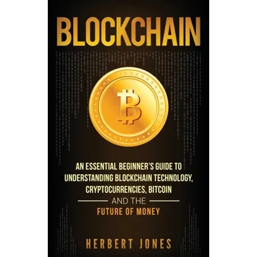 Blockchain: An Essential Beginner's Guide to Understanding Blockchain Technology, Cryptocurrencies, Bitcoin and the Future of Money - Hardcover