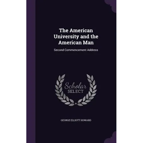 The American University and the American Man: Second Commencement Address - Hardcover