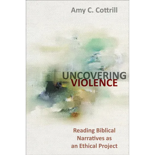 Uncovering Violence: Reading Biblical Narratives as an Ethical Project - Paperback