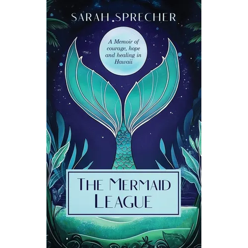 The Mermaid League: A Memoir of Courage, Hope and Healing in Hawaii - Paperback