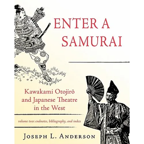 Enter a Samurai: Kawakami Otojiro and Japanese Theatre in the West, Volume 2