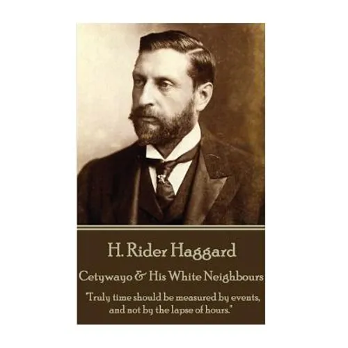H. Rider Haggard - Cetywayo & His White Neighbours: 