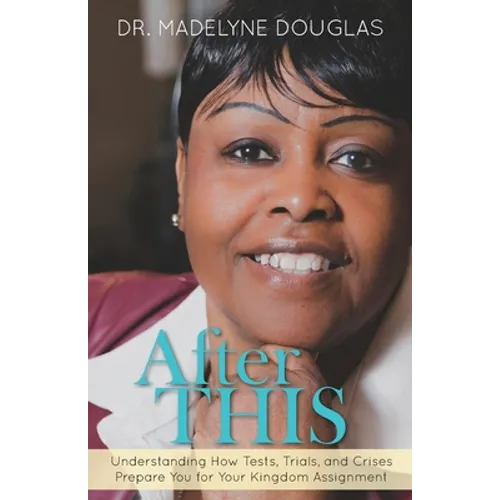 After This: Understanding How Tests, Trials, and Crises Prepare You for Your Kingdom Assignment. - Paperback