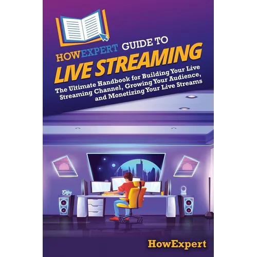 HowExpert Guide to Live Streaming: The Ultimate Handbook for Building Your Live Streaming Channel, Growing Your Audience, and Monetizing Your Live Str - Paperback