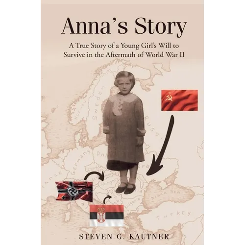 Anna's Story: A True Story of a Young Girl's Will to Survive in the Aftermath of World War II - Paperback