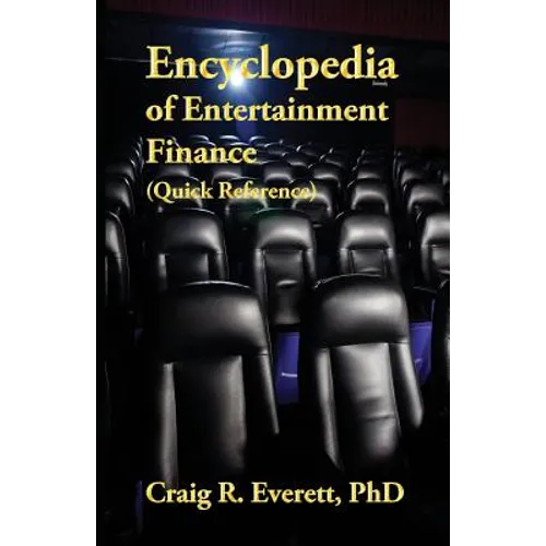 Encyclopedia of Entertainment Finance (Quick Reference): Handy Guide to Financial Jargon in the Motion Picture Industry - Paperback