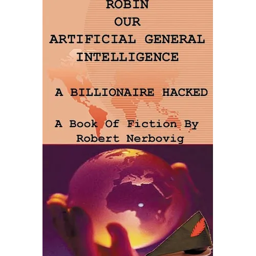 Robin Our Artificial General Intelligence - A Billionaire Hacked - Paperback