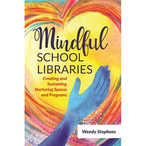 Mindful School Libraries: Creating and Sustaining Nurturing Spaces and Programs - Paperback