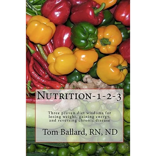 Nutrition-1-2-3: Three proven diet wisdoms for losing weight, gaining energy, and reversing aging - Paperback