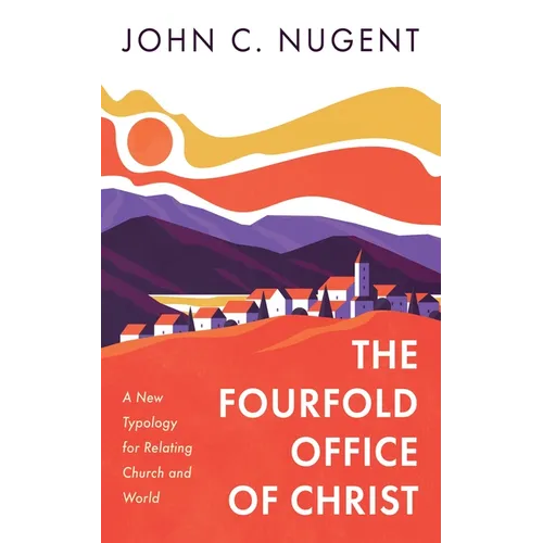 The Fourfold Office of Christ: A New Typology for Relating Church and World - Paperback
