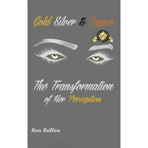 Gold, Silver & Copper: The Transformation of Her Perception - Hardcover