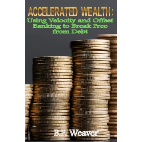 Accelerated Wealth: Using Velocity and Offset Banking to Break Free from Debt - Paperback