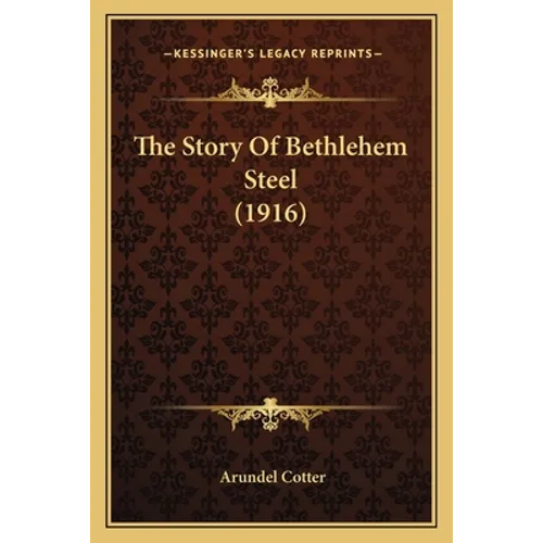 The Story Of Bethlehem Steel (1916) - Paperback