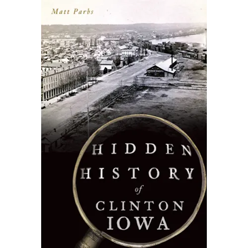 Hidden History of Clinton, Iowa - Paperback