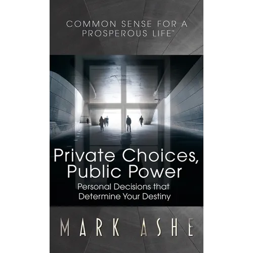 Private Choices, Public Power: Personal Decisions that Determine Your Destiny - Hardcover