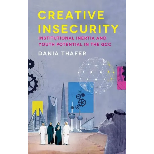 Creative Insecurity: Institutional Inertia and Youth Potential in the Gcc - Hardcover