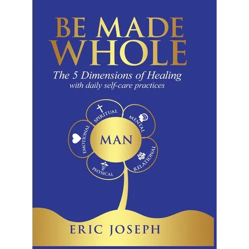 Be Made Whole: The 5 Dimensions of Healings with Daily Self-Help Practices - Hardcover