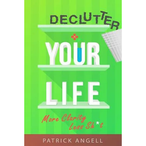 Declutter Your Life: More Clarity Less Sh*t - Paperback