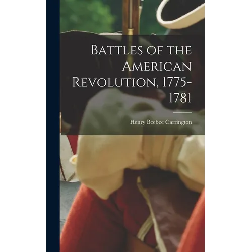 Battles of the American Revolution, 1775-1781 - Hardcover