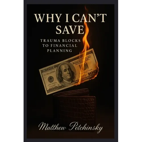 Why I Can't Save: Trauma Blocks to Financial Planning - Paperback