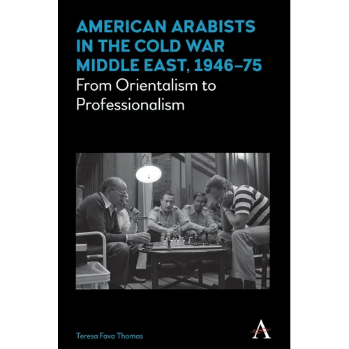 American Arabists in the Cold War Middle East, 1946-75: From Orientalism to Professionalism - Paperback