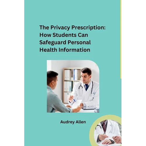 The Privacy Prescription: How Students Can Safeguard Personal Health Information - Paperback