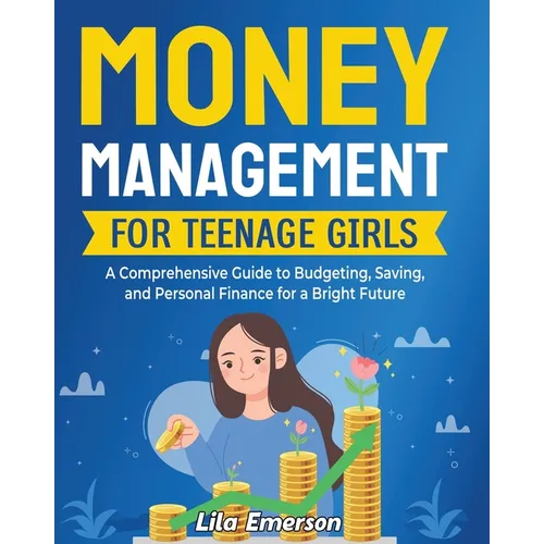 Money Management for Teenage Girls: A Comprehensive Guide to Budgeting, Saving, and Personal Finance for a Bright Future - Paperback