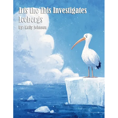 Iris the Ibis Investigates Icebergs - Paperback