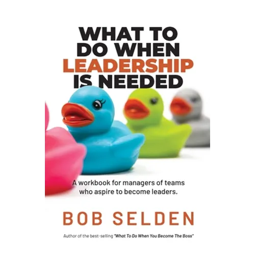 What To Do When Leadership Is Needed: A workbook for managers of teams who aspire to become leaders - Paperback