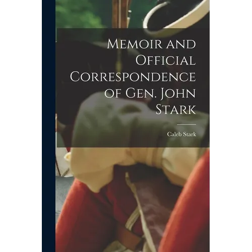 Memoir and Official Correspondence of Gen. John Stark - Paperback