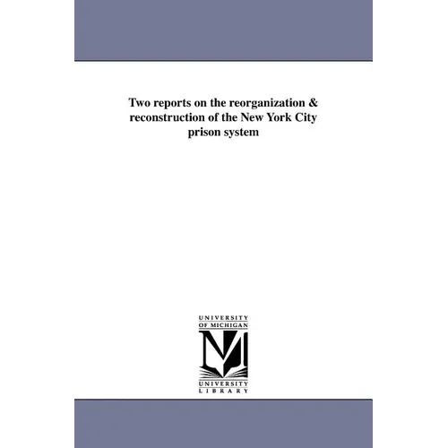 Two reports on the reorganization & reconstruction of the New York City prison system - Paperback