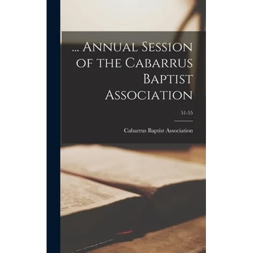 ... Annual Session of the Cabarrus Baptist Association; 51-55 - Hardcover