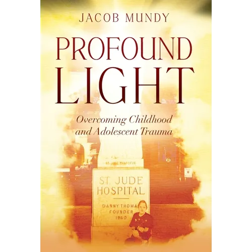 Profound Light: Overcoming Childhood and Adolescent Trauma - Hardcover